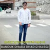 About BANDUK DHADA DHAD CHALEGI Song